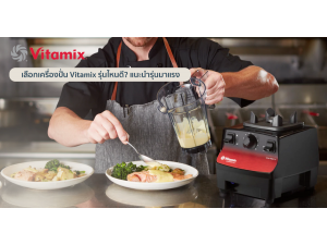 เลือกเครื่องปั่น Vitamix รุ่นไหนดี? แนะนำรุ่นมาแรง