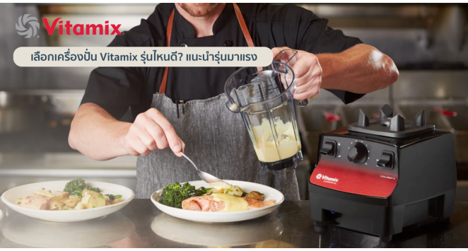 เลือกเครื่องปั่น Vitamix รุ่นไหนดี? แนะนำรุ่นมาแรง